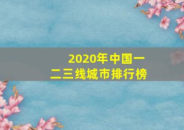 2020年中国一二三线城市排行榜