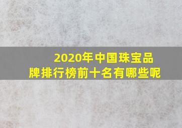 2020年中国珠宝品牌排行榜前十名有哪些呢