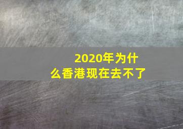 2020年为什么香港现在去不了