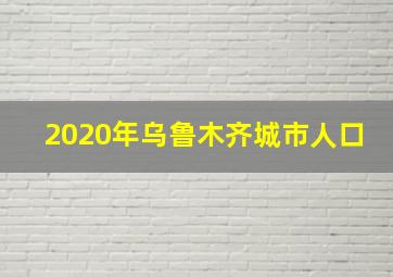 2020年乌鲁木齐城市人口