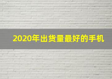 2020年出货量最好的手机