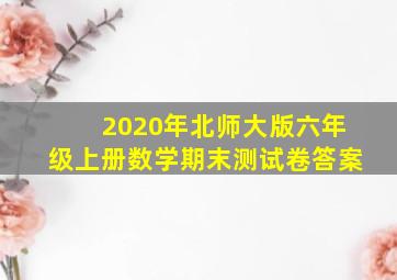 2020年北师大版六年级上册数学期末测试卷答案