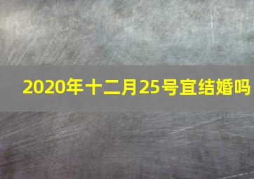 2020年十二月25号宜结婚吗