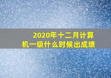 2020年十二月计算机一级什么时候出成绩