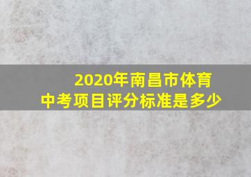 2020年南昌市体育中考项目评分标准是多少