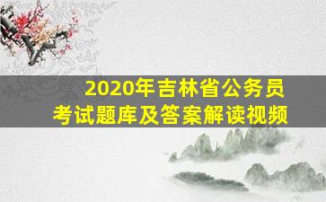 2020年吉林省公务员考试题库及答案解读视频