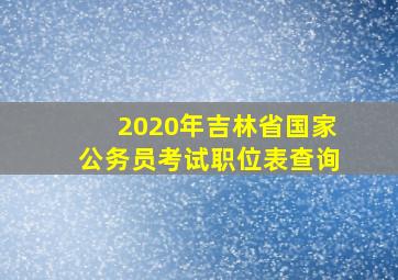 2020年吉林省国家公务员考试职位表查询