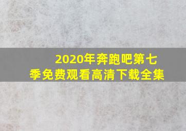 2020年奔跑吧第七季免费观看高清下载全集