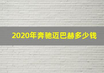 2020年奔驰迈巴赫多少钱