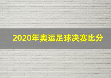 2020年奥运足球决赛比分