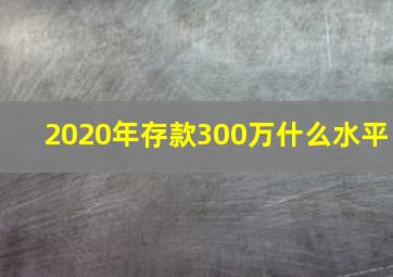 2020年存款300万什么水平