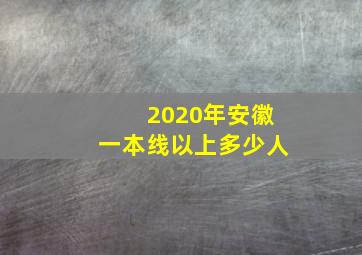 2020年安徽一本线以上多少人