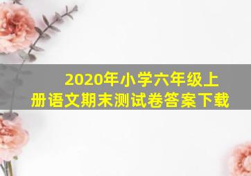 2020年小学六年级上册语文期末测试卷答案下载