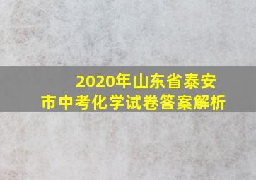 2020年山东省泰安市中考化学试卷答案解析