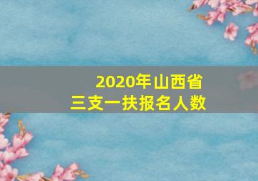 2020年山西省三支一扶报名人数