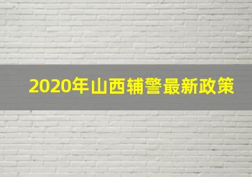 2020年山西辅警最新政策