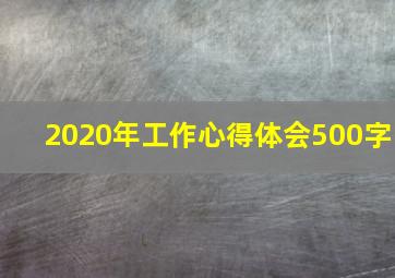 2020年工作心得体会500字