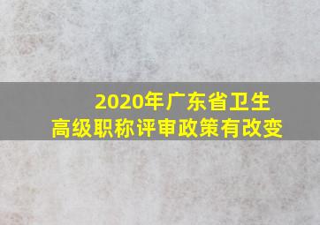 2020年广东省卫生高级职称评审政策有改变