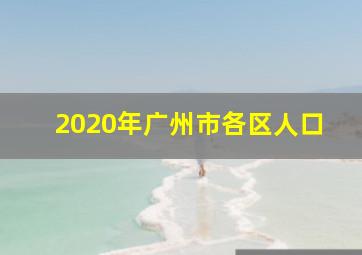 2020年广州市各区人口