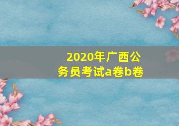 2020年广西公务员考试a卷b卷