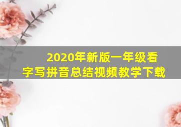 2020年新版一年级看字写拼音总结视频教学下载