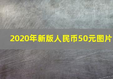 2020年新版人民币50元图片