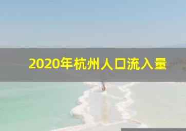 2020年杭州人口流入量