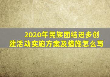 2020年民族团结进步创建活动实施方案及措施怎么写