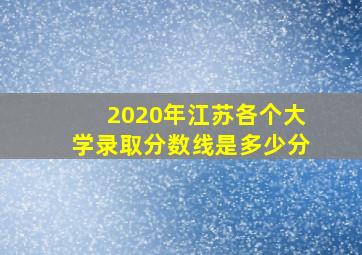 2020年江苏各个大学录取分数线是多少分