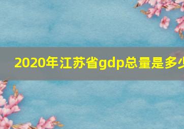 2020年江苏省gdp总量是多少