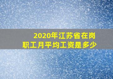 2020年江苏省在岗职工月平均工资是多少