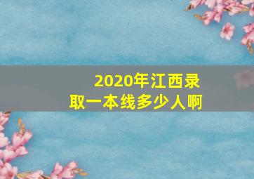 2020年江西录取一本线多少人啊