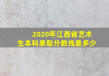 2020年江西省艺术生本科录取分数线是多少