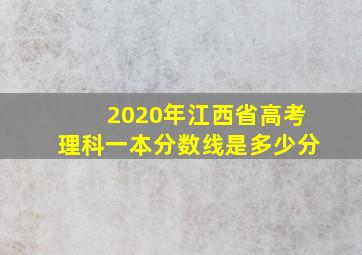 2020年江西省高考理科一本分数线是多少分