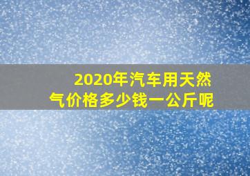 2020年汽车用天然气价格多少钱一公斤呢