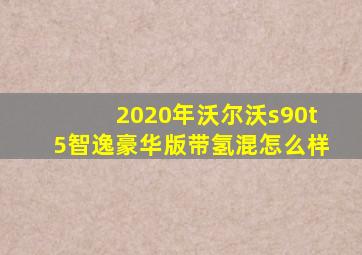 2020年沃尔沃s90t5智逸豪华版带氢混怎么样