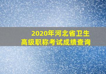 2020年河北省卫生高级职称考试成绩查询