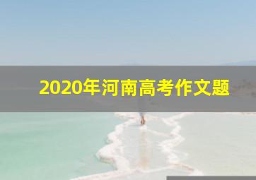 2020年河南高考作文题