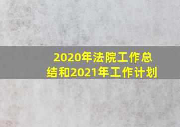 2020年法院工作总结和2021年工作计划