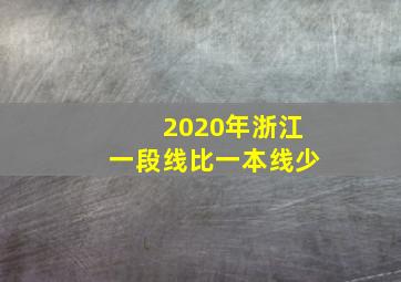 2020年浙江一段线比一本线少