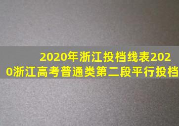 2020年浙江投档线表2020浙江高考普通类第二段平行投档