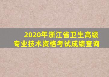 2020年浙江省卫生高级专业技术资格考试成绩查询