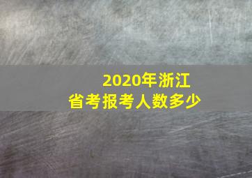 2020年浙江省考报考人数多少