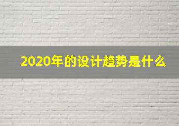 2020年的设计趋势是什么