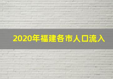 2020年福建各市人口流入