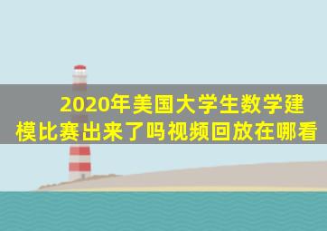 2020年美国大学生数学建模比赛出来了吗视频回放在哪看