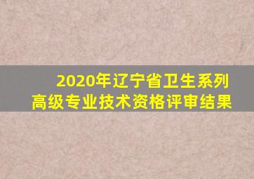 2020年辽宁省卫生系列高级专业技术资格评审结果