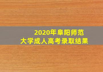 2020年阜阳师范大学成人高考录取结果