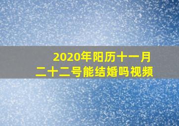 2020年阳历十一月二十二号能结婚吗视频