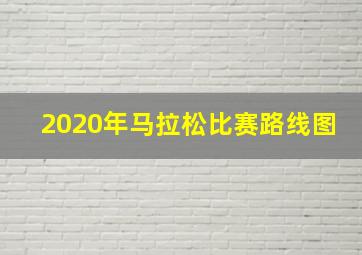 2020年马拉松比赛路线图